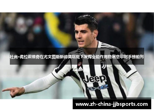 杜尚·弗拉霍维奇在尤文图斯新帅莫塔麾下发挥全能作用稳居意甲射手榜前列