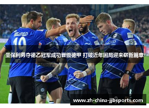 圣保利勇夺德乙冠军成功晋级德甲 打破近年困局迎来崭新篇章
