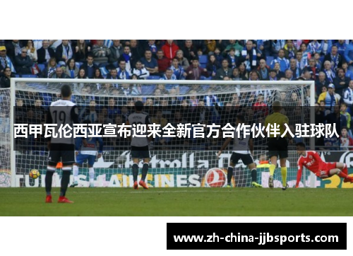 西甲瓦伦西亚宣布迎来全新官方合作伙伴入驻球队 西甲瓦伦西亚宣布迎来全新官方合作伙伴入驻球队