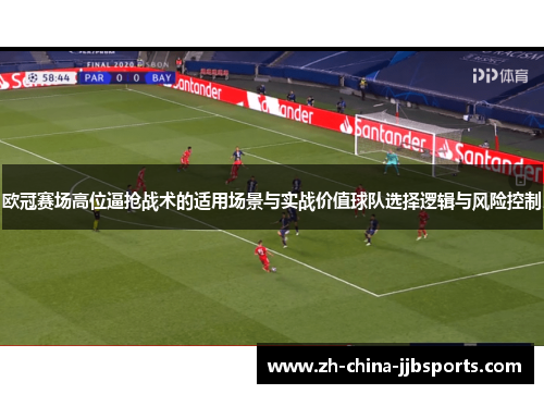 欧冠赛场高位逼抢战术的适用场景与实战价值球队选择逻辑与风险控制 欧冠赛场高位逼抢战术的适用场景与实战价值球队选择逻辑与风险控制