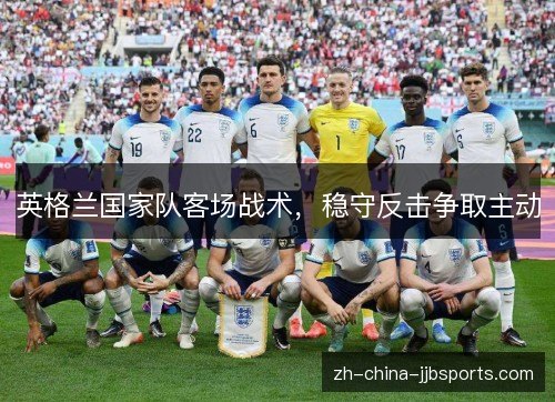 英格兰国家队客场战术，稳守反击争取主动